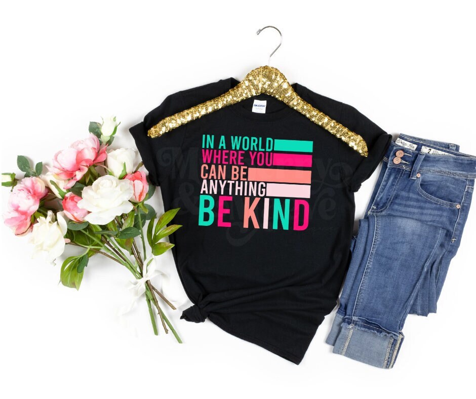 In A World Where You Can be Anything Be Kind DTF Transfer | Ready To Press  | World Kindness