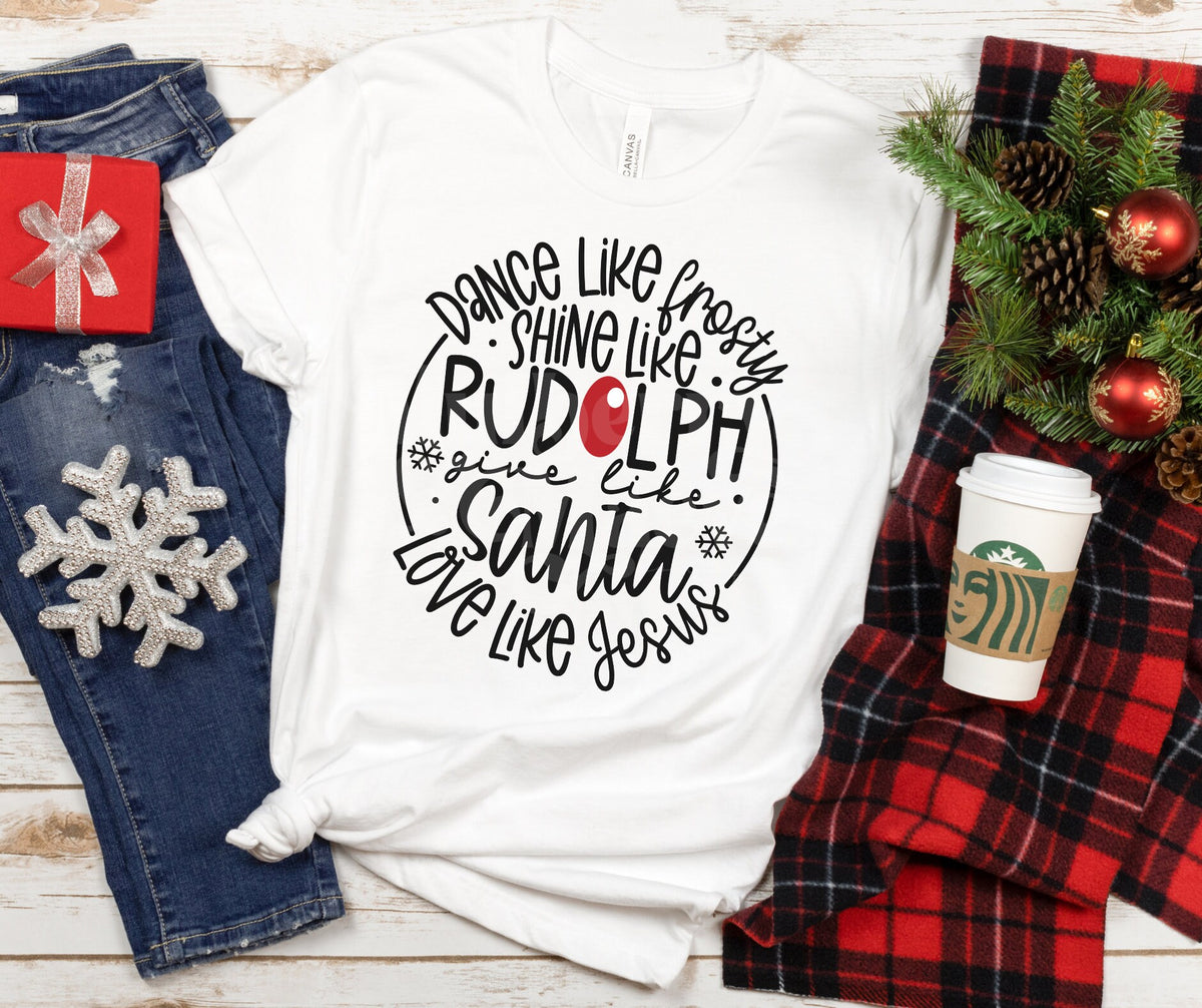 DTF Print Transfers | Ready To Press | Dance Like Frosty Shine Like Rudolph Give Like Santa Love Like Jesus | Christmas | Holiday