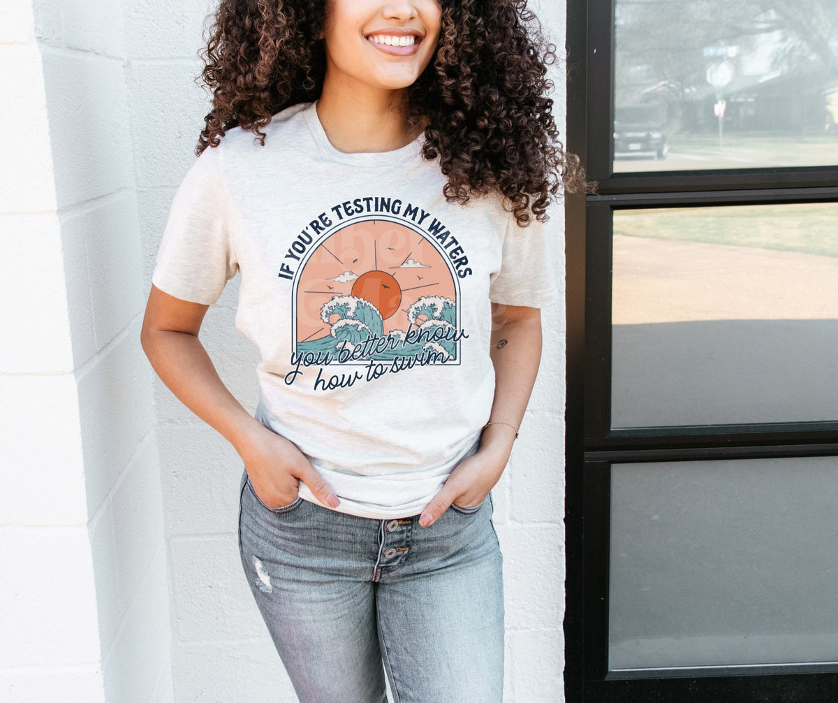 DTF Transfers, Sublimation, Ready To Press, If You&#39;re Testing My Waters You Better Know How To Swim, Sarcastic, Funny, Water, Sun