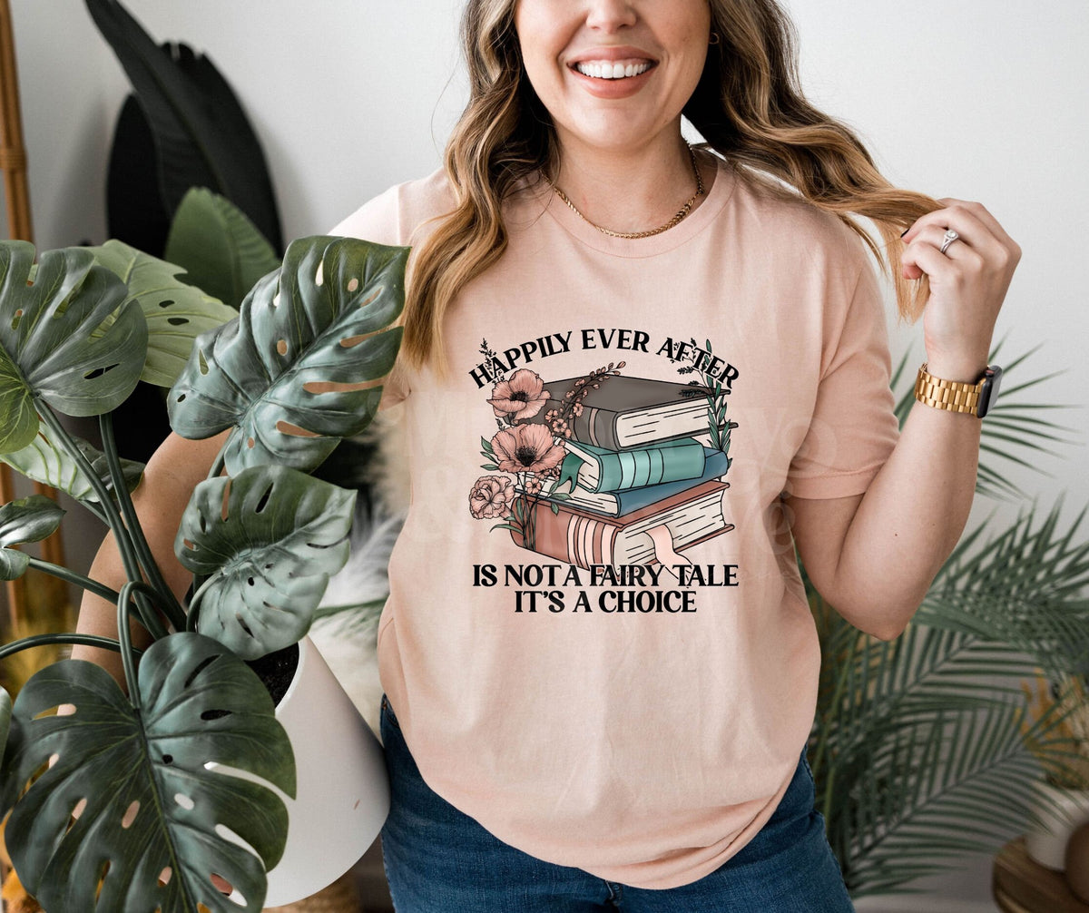Happily Ever After Isn&#39;t a Fairy Tale It&#39;s A Choice DTF Transfers | Ready To Press for Blank Apparel | Book Club Gifts